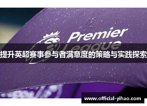 提升英超赛事参与者满意度的策略与实践探索