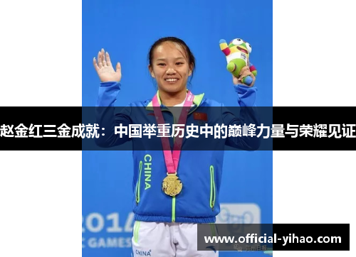 赵金红三金成就:中国举重历史中的巅峰力量与荣耀见证 赵金红三金成就:中国举重历史中的巅峰力量与荣耀见证