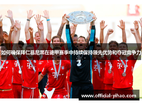 如何确保拜仁慕尼黑在德甲赛季中持续保持领先优势和夺冠竞争力