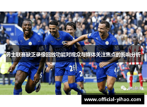 勇士联赛缺乏录像回放功能对观众与媒体关注焦点的影响分析