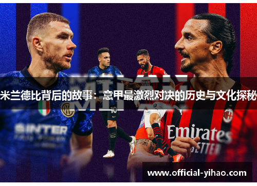 米兰德比背后的故事：意甲最激烈对决的历史与文化探秘