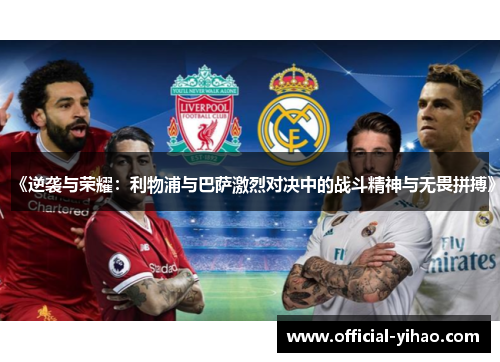 《逆袭与荣耀：利物浦与巴萨激烈对决中的战斗精神与无畏拼搏》