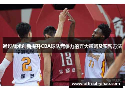 通过战术创新提升CBA球队竞争力的五大策略及实践方法