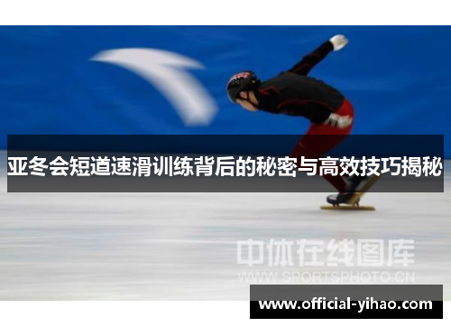 亚冬会短道速滑训练背后的秘密与高效技巧揭秘
