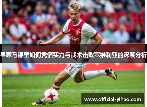 皇家马德里如何凭借实力与战术击败塞维利亚的深度分析