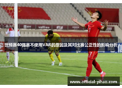 世预赛40强赛不使用VAR的原因及其对比赛公正性的影响分析