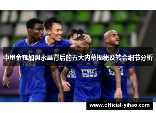 中甲金靴加盟永昌背后的五大内幕揭秘及转会细节分析