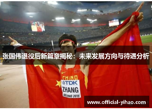 张国伟退役后新篇章揭秘：未来发展方向与待遇分析